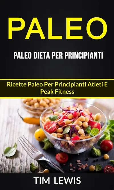 Paleo: Paleo Dieta per Principianti: Ricette Paleo per principianti atleti e peak fitness book cover