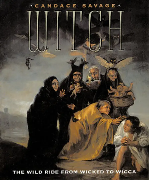 Witch: The Wild Ride from Wicked to Wicca by Candace Savage cover