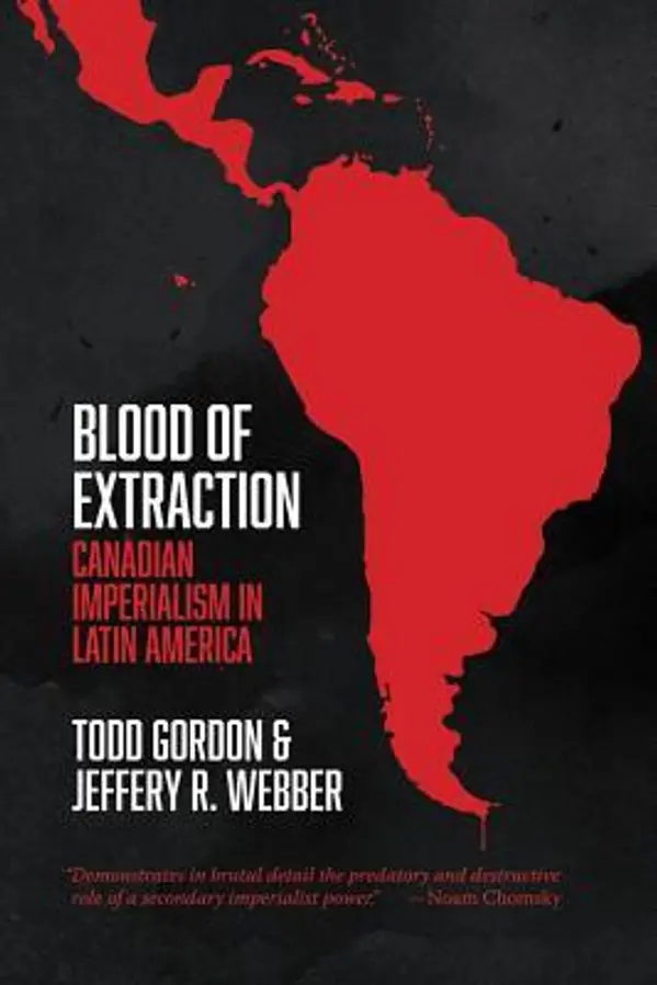 Blood of Extraction: Canadian Imperialism in Latin America by Todd Gordon cover