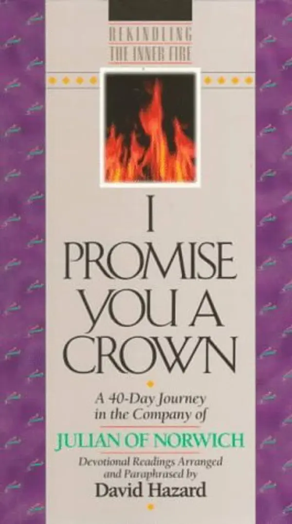 I Promise You a Crown: A 40-Day Journey in the Company of Julian of Norwich (Rekindling the Inner Fire) by David Hazard cover