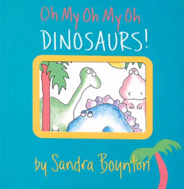 Oh My Oh My Oh Dinosaurs!: A Book of Opposites (Boynton on Board) by Sandra Boynton cover