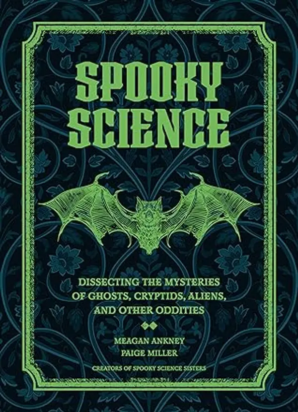 Spooky Science: Dissecting the Mysteries of Ghosts, Cryptids, Aliens, and Other Oddities by Meagan Ankney cover