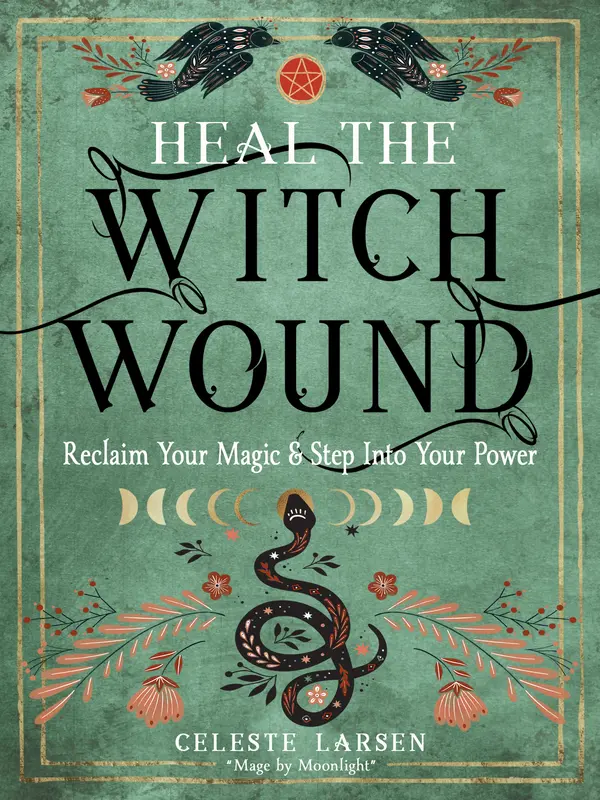 Heal the Witch Wound: Reclaim Your Magic and Step Into Your Power by Celeste Larsen cover
