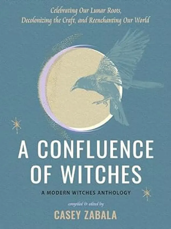 A Confluence of Witches: Celebrating Our Lunar Roots, Decolonizing the Craft, and Reenchanting Our World by Casey Zabala cover