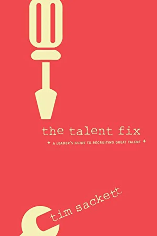 The Talent Fix: A Leader’s Guide to Recruiting Great Talent by Tim Sackett cover