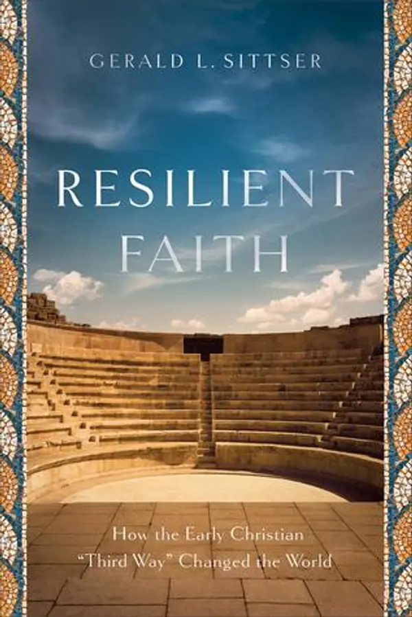 Resilient Faith: How the Early Christian "Third Way" Changed the World by Gerald L. Sittser cover