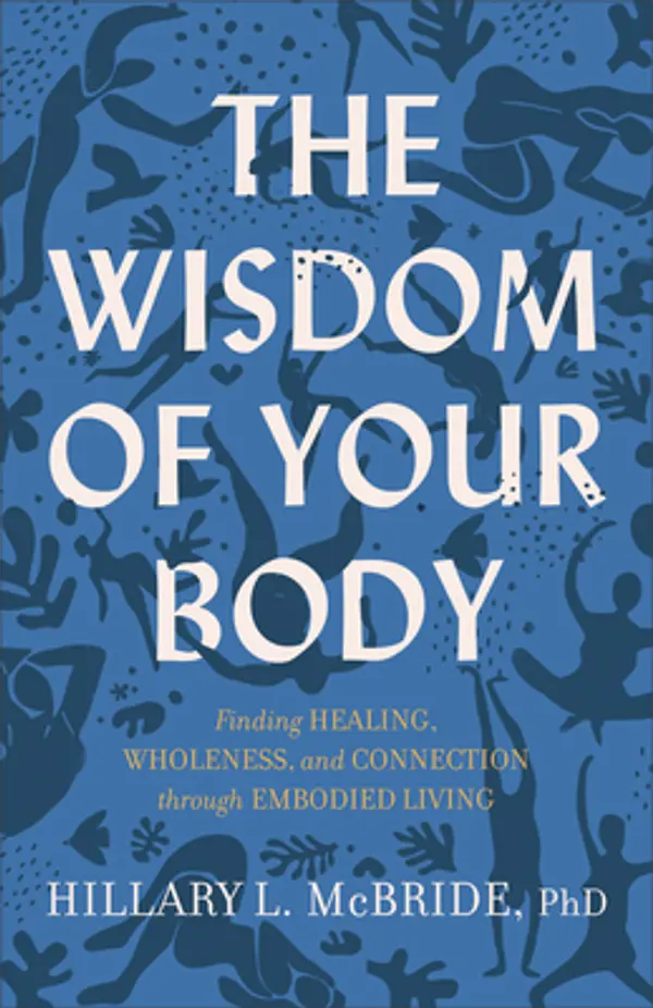 The Wisdom of Your Body: Finding Healing, Wholeness, and Connection Through Embodied Living by Hillary L. McBride cover