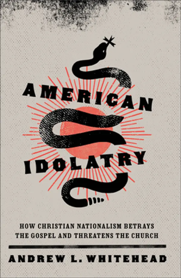 American Idolatry: How Christian Nationalism Betrays the Gospel and Threatens the Church by Andrew L. Whitehead cover
