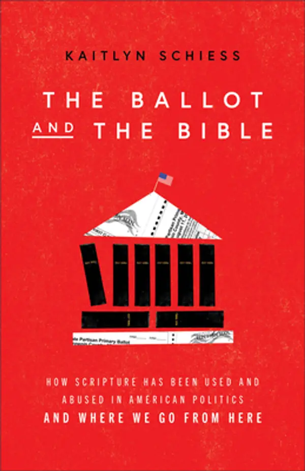 The Ballot and the Bible: How Scripture Has Been Used and Abused in American Politics and Where We Go from Here by Kaitlyn Schiess cover