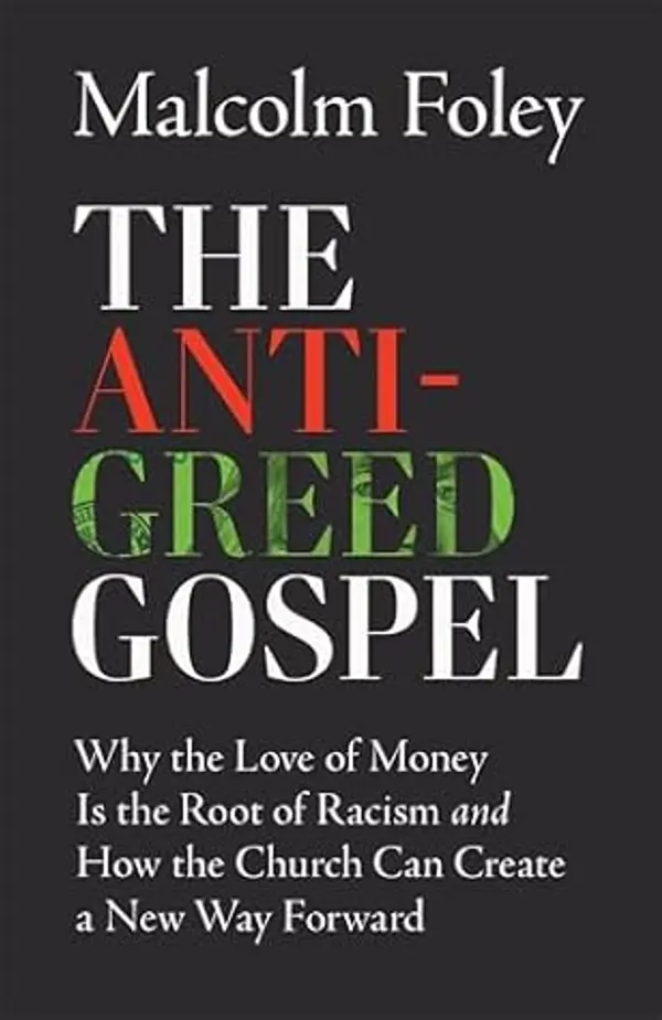 The Anti-Greed Gospel: Why the Love of Money Is the Root of Racism and How the Church Can Create a New Way Forward by Malcolm Foley cover
