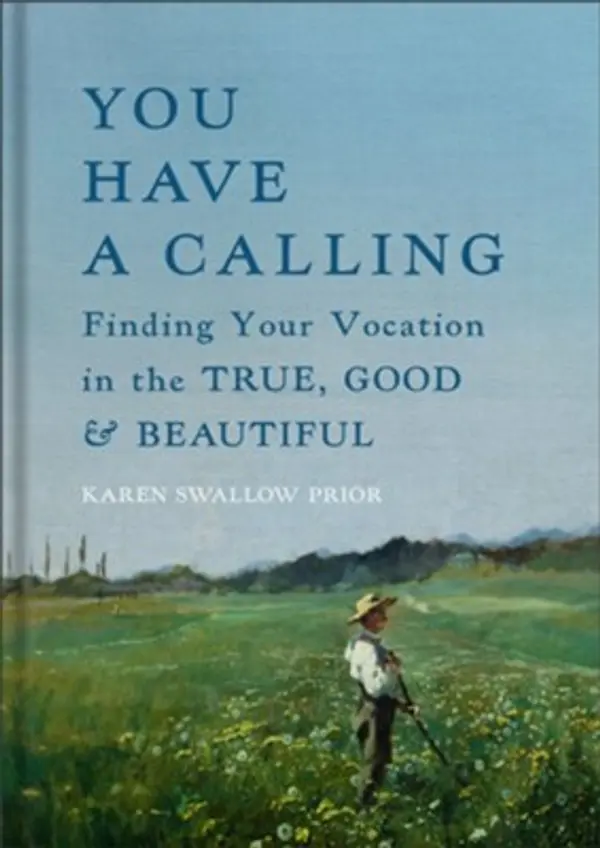You Have a Calling: Finding Your Vocation in the True, Good, and Beautiful by Karen Swallow Prior cover