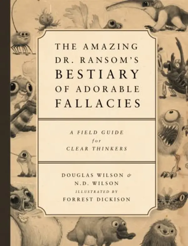 The Amazing Dr. Ransom's Bestiary of Adorable Fallacies by Douglas Wilson, N. D. Wilson cover