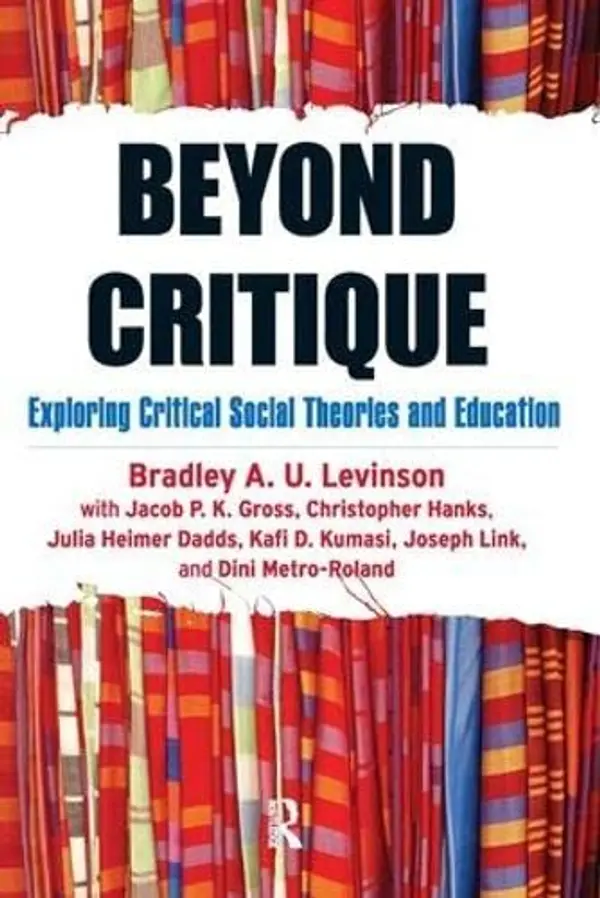 Beyond Critique: Exploring Critical Social Theories and Education by Bradley A. Levinson, Jacob P. K. Gross, Christopher Hanks, Julia Heimer Dadds, Kafi Kumasi, Joseph Link cover