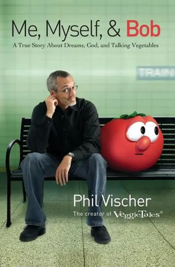Me, Myself, and Bob: A True Story About Dreams, God, and Talking Vegetables by Phil Vischer cover