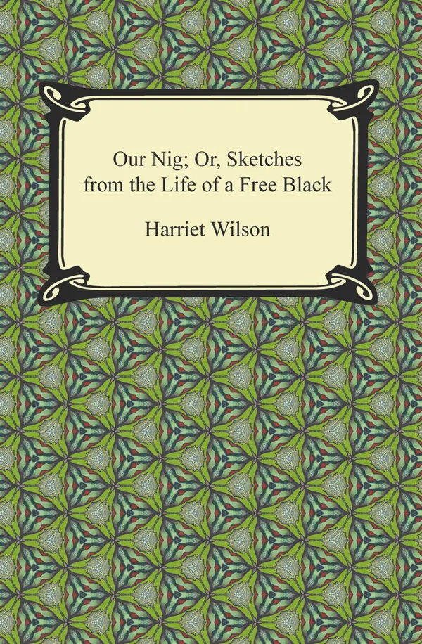 Our Nig; Or, Sketches from the Life of a Free Black by Harriet E. Wilson cover