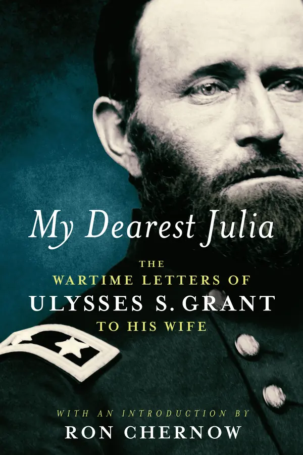 My Dearest Julia: The Wartime Letters of Ulysses S. Grant to His Wife by Ulysses S. Grant, Ron Chernow cover