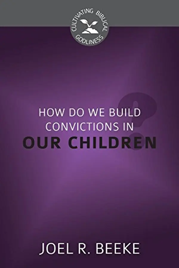 How Do We Plant Godly Convictions in Our Children? by Joel R Beeke cover