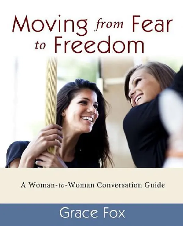 Moving from Fear to Freedom: A Woman-To-Woman Conversation Guide by Grace Fox cover