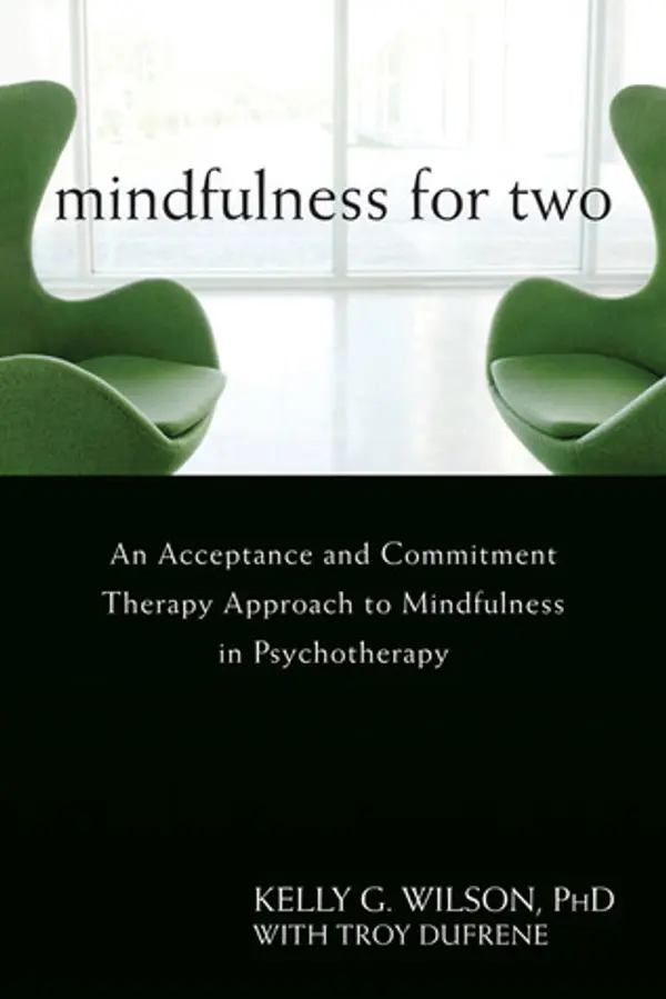 Mindfulness for Two: An Acceptance and Commitment Therapy Approach to Mindfulness in Psychotherapy by Kelly G. Wilson cover
