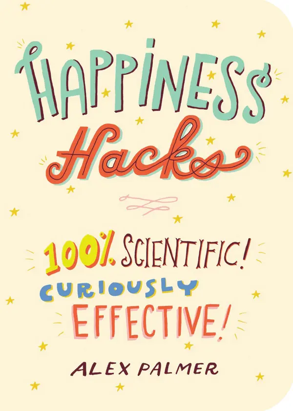 Happiness Hacks: 100% Scientific! Curiously Effective! by Alex Palmer cover