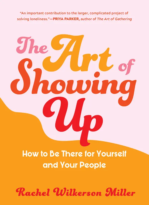 The Art of Showing Up: How to Be There for Yourself and Your People by Rachel Wilkerson Miller cover