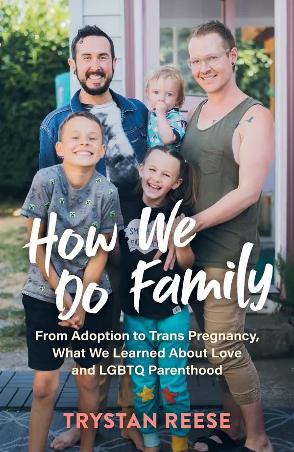 How We Do Family: From Adoption to Trans Pregnancy, What We Learned about Love and LGBTQ Parenthood by Trystan Reese cover