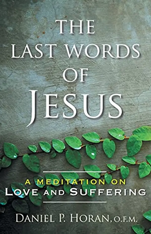 The Last Words of Jesus: A Meditation on Love and Suffering by Daniel P. Horan cover