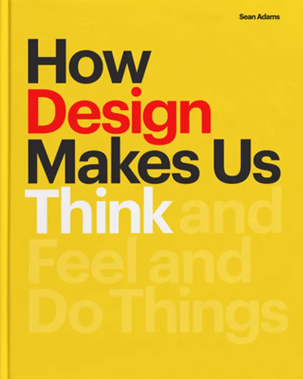 How Design Makes Us Think PB: And Feel and Do Things by Sean Adams cover