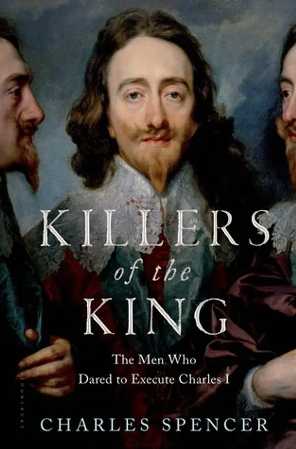 Killers of the King: The Men Who Dared to Execute Charles I by Charles     Spencer cover