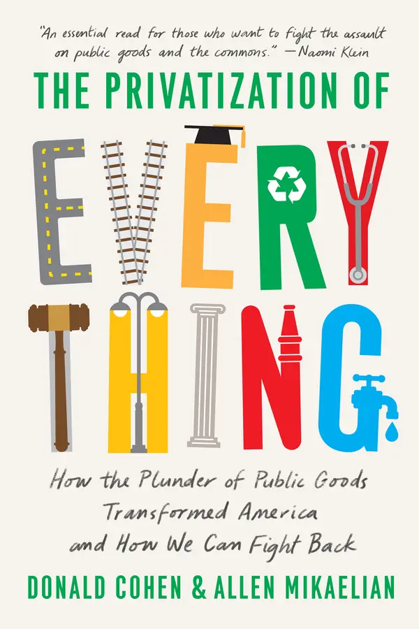The Privatization of Everything by Donald Cohen, Allen Mikaelian cover