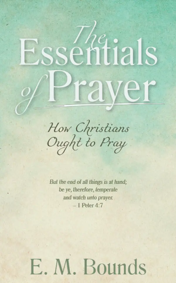 The Essentials of Prayer [Annotated, Updated Edition]: How Christians Ought to Pray by Edward M. Bounds cover