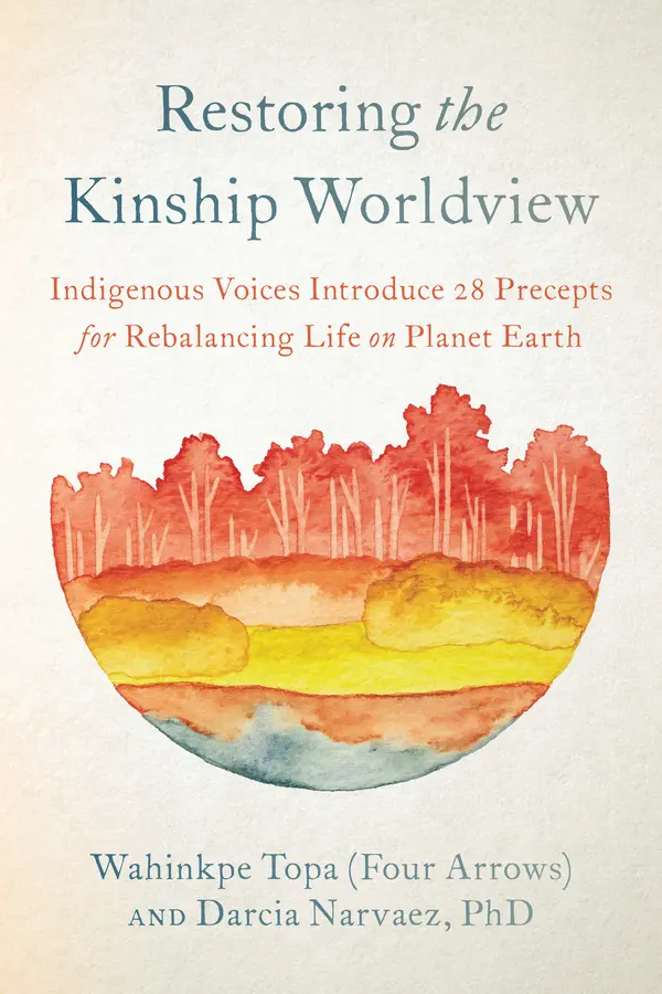 Restoring the Kinship Worldview by Wahinkpe Topa (Four Arrows), Darcia Narvaez, PhD cover