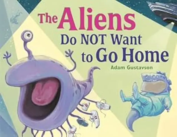 The Aliens Do NOT Want to Go Home by Adam Gustavson cover