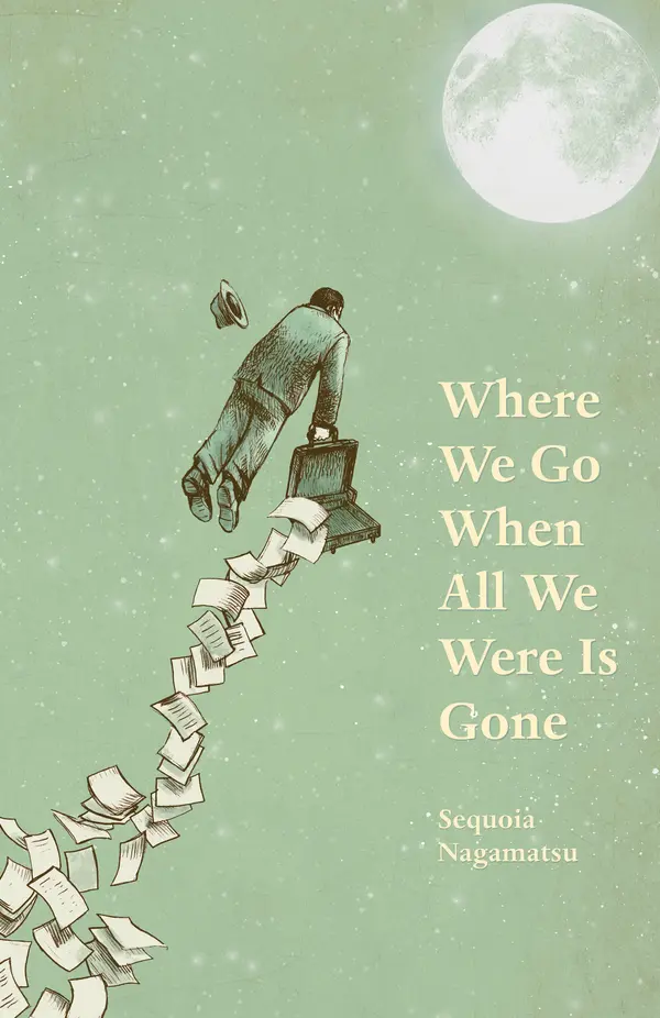Where We Go When All We Were Is Gone by Sequoia Nagamatsu cover