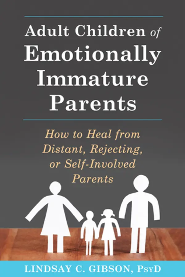 Adult Children of Emotionally Immature Parents: How to Heal from Distant, Rejecting, or Self-Involved Parents by Lindsay C. Gibson PsyD cover