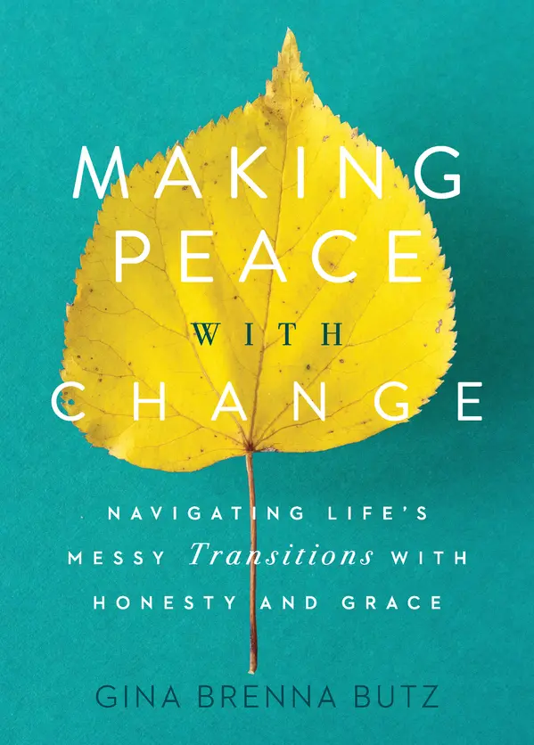 Making Peace with Change: Navigating Life's Messy Transitions with Honesty and Grace by Gina Brenna Butz cover