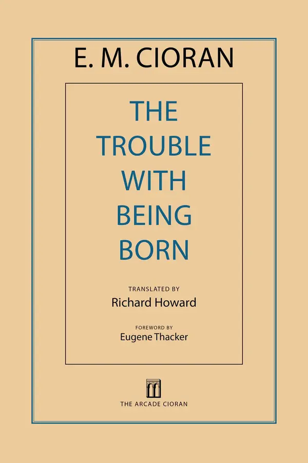 The Trouble with Being Born by E. M. Cioran, Richard Howard, Eugene Thacker cover