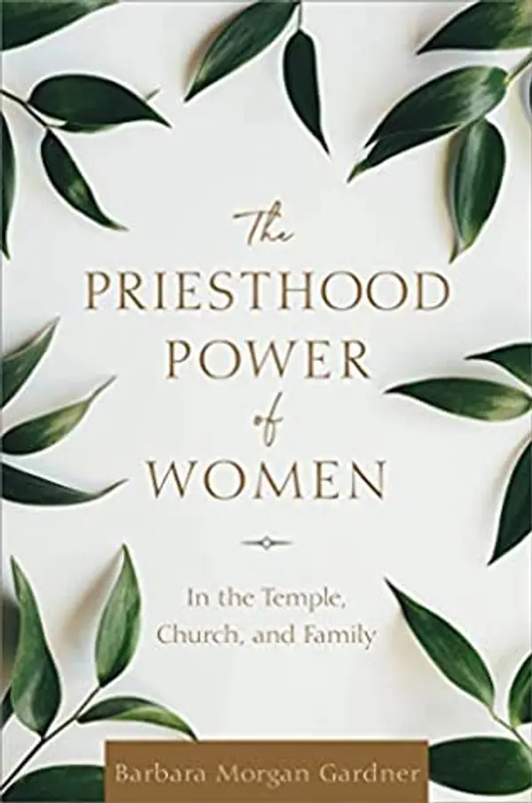 The Priesthood Power of Women: In the Temple, Church, and Family by Barbara Morgan Gardner cover