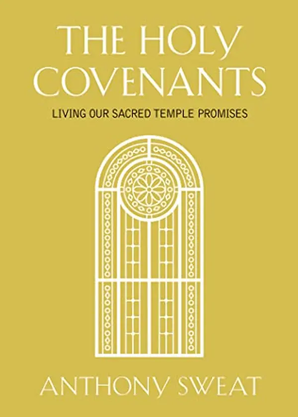 The Holy Covenants: Living Our Sacred Temple Promises by Anthony Sweat cover