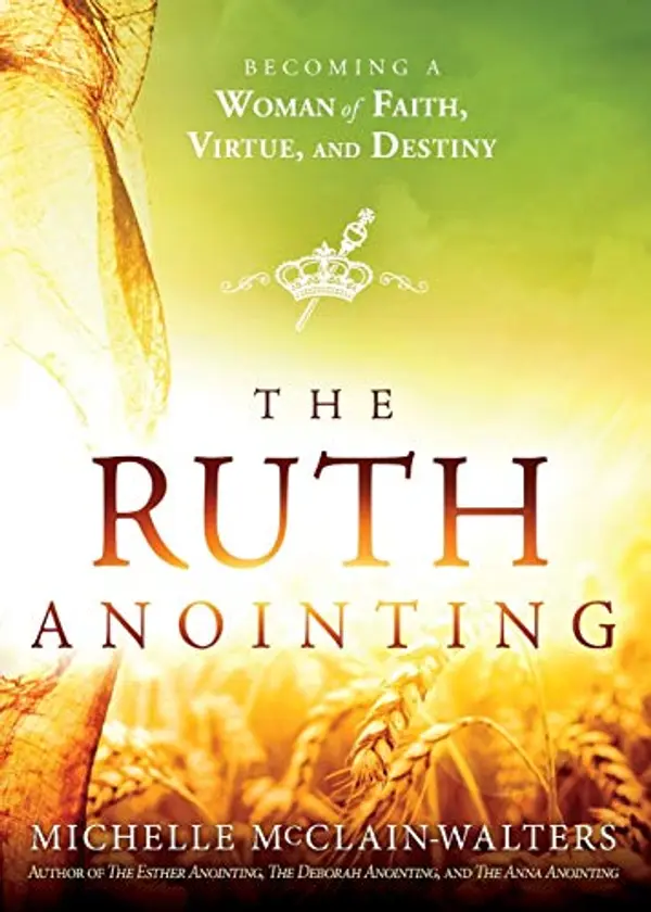 The Ruth Anointing: Becoming a Woman of Faith, Virtue, and Destiny by Michelle McClain-Walters cover