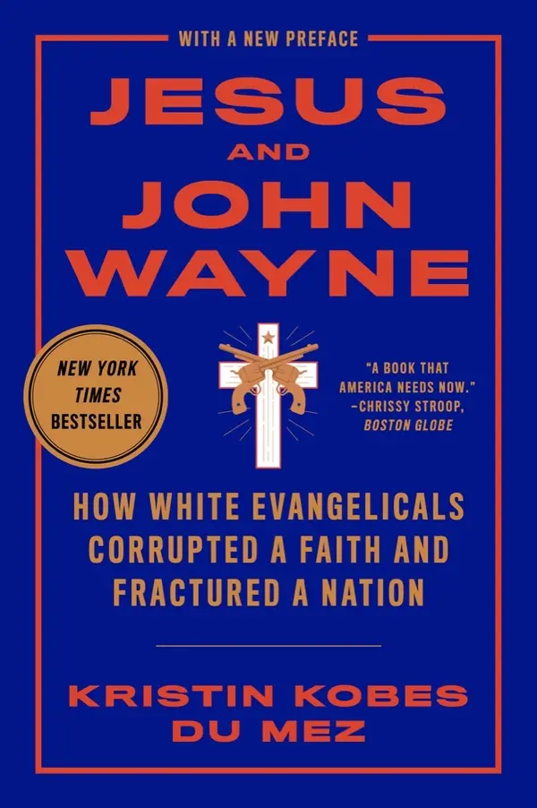 Jesus and John Wayne: How White Evangelicals Corrupted a Faith and Fractured a Nation by Kristin Kobes Du Mez cover