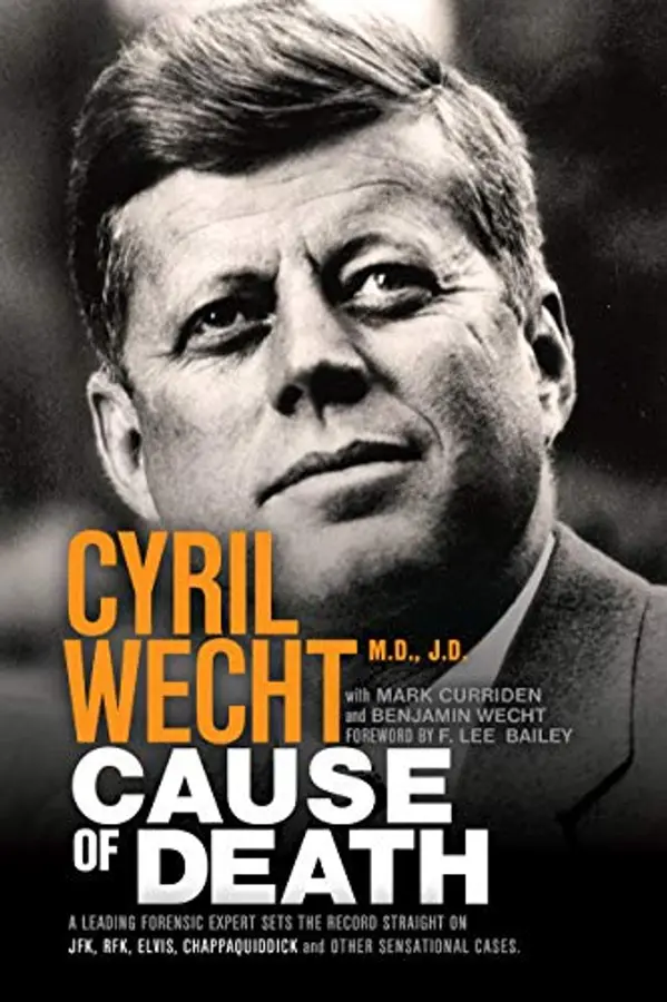 Cause of Death: A Leading Forensic Expert Sets the Record Straight on JFK, RFK, Elvis, Chappaquiddick, and Other Sensational Cases by Cyril Wecht, Mark Curriden, Benjamin Wecht, F. Lee Bailey cover