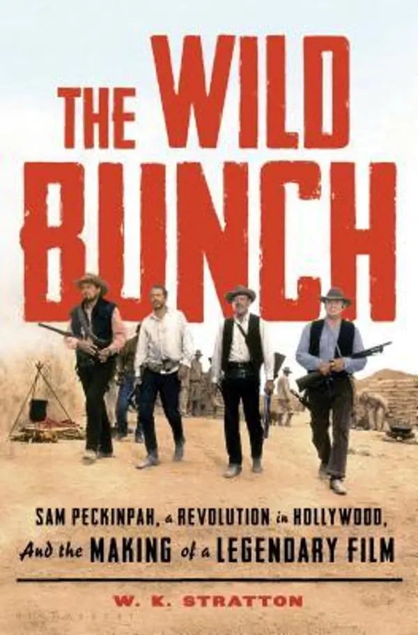 The Wild Bunch: Sam Peckinpah, a Revolution in Hollywood, and the Making of a Legendary Film by W.K. Stratton cover