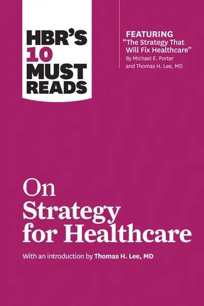 HBR's 10 Must Reads on Strategy for Healthcare (featuring articles by Michael E. Porter and Thomas H. Lee, MD) book cover