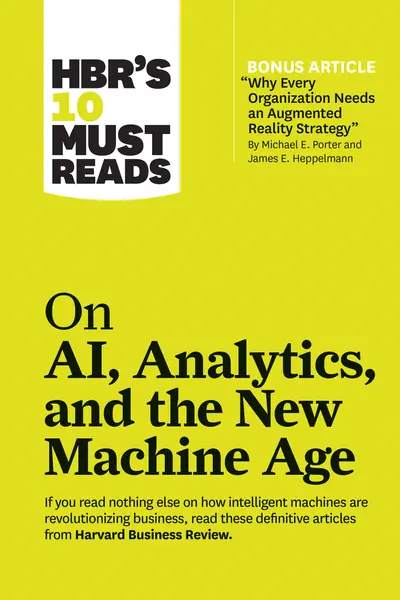 HBR's 10 Must Reads on AI, Analytics, and the New Machine Age (with bonus article "Why Every Company Needs an Augmented Reality Strategy" by Michael E. Porter and James E. Heppelmann) book cover