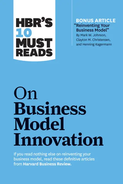 HBR's 10 Must Reads on Business Model Innovation (with featured article "Reinventing Your Business Model" by Mark W. Johnson, Clayton M. Christensen, and Henning Kagermann) book cover