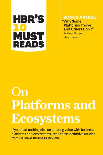 HBR's 10 Must Reads on Platforms and Ecosystems (with bonus article by "Why Some Platforms Thrive and Others Don't" By Feng Zhu and Marco Iansiti) book cover