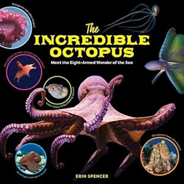 The Incredible Octopus: Meet the Eight-Armed Wonder of the Sea by Erin   Spencer cover