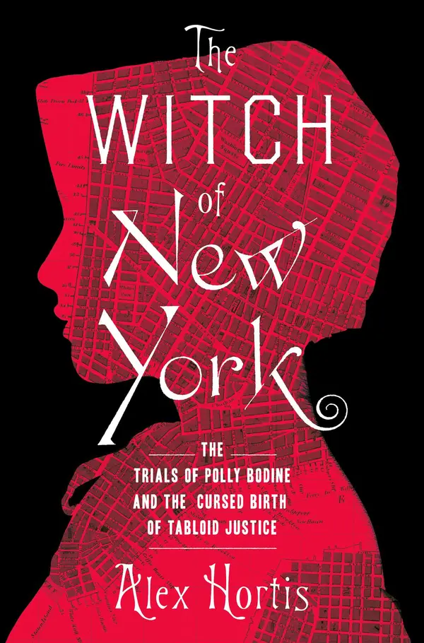 The Witch of New York: The Trials of Polly Bodine and the Cursed Birth of Tabloid Justice by C. Alexander Hortis cover