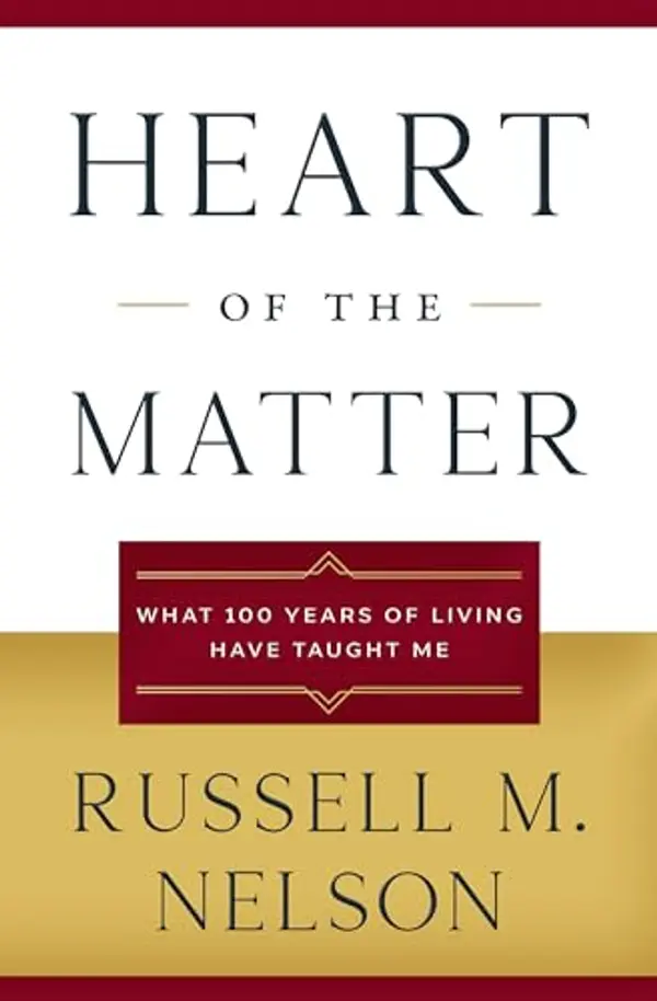 Heart of the Matter: What 100 Years of Living Have Taught Me by Russell M. Nelson cover